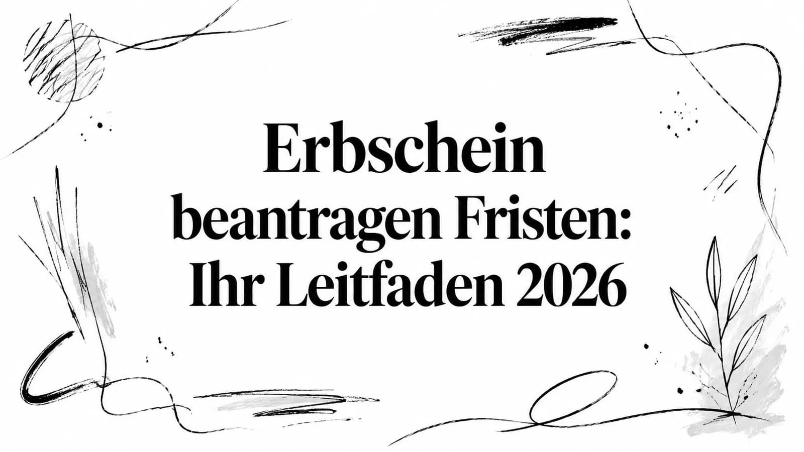 Erbschein beantragen Fristen: Ihr Leitfaden 2026